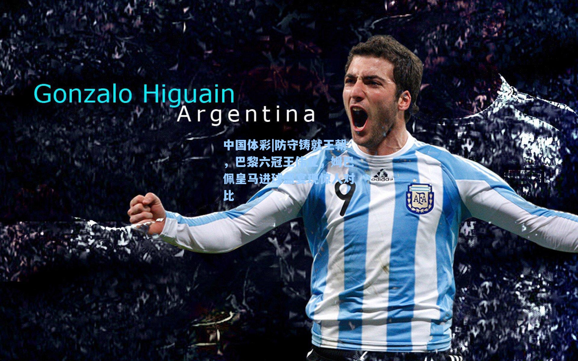 防守铸就王朝，巴黎六冠王伟业，姆巴佩皇马进球盛宴现惊人对比