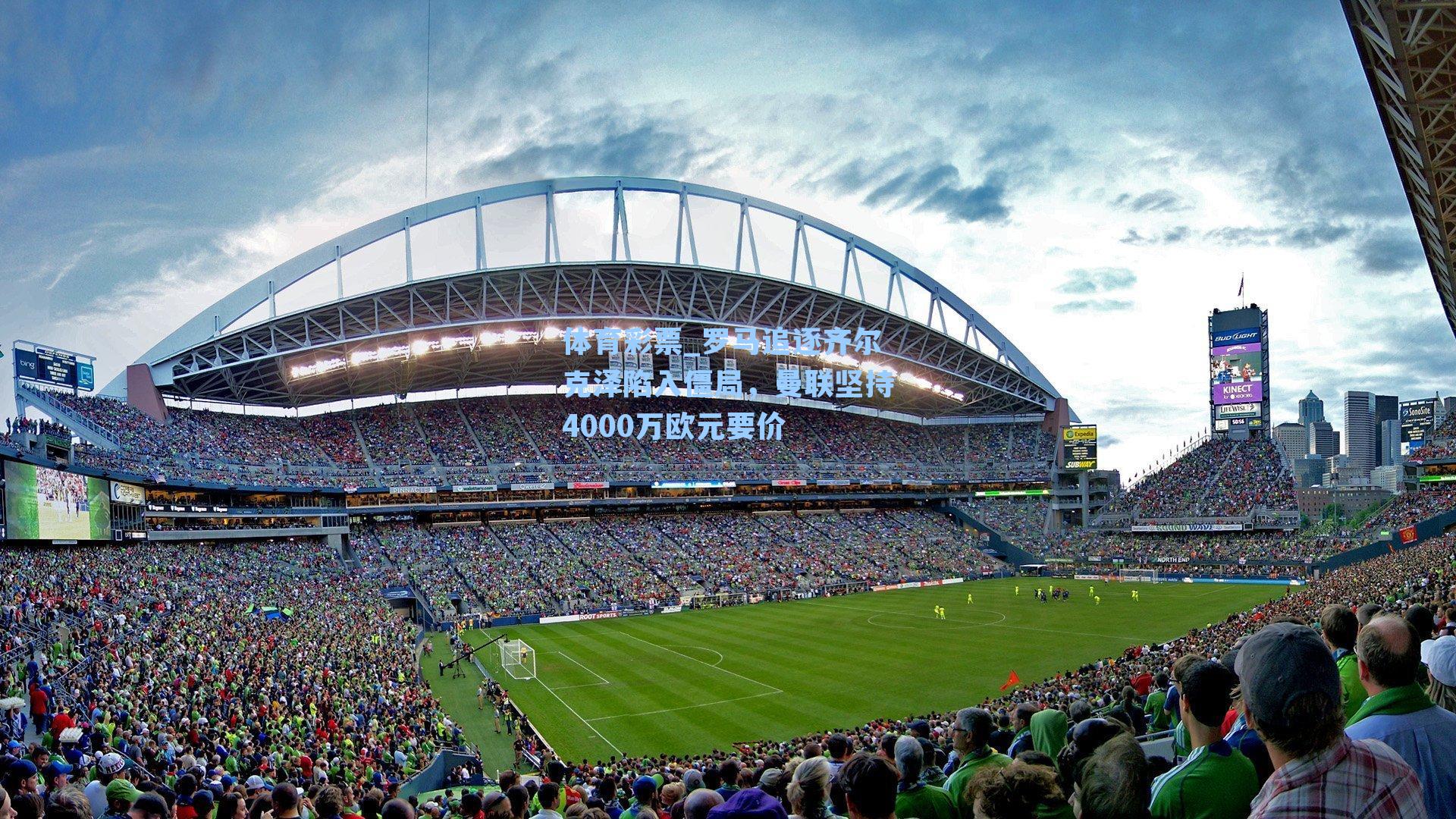 体育彩票_罗马追逐齐尔克泽陷入僵局，曼联坚持4000万欧元要价