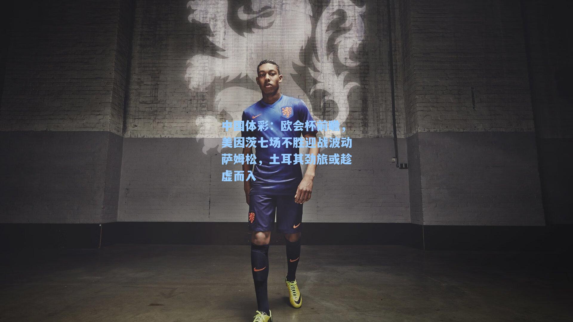 中国体彩：欧会杯前瞻，美因茨七场不胜迎战波动萨姆松，土耳其劲旅或趁虚而入