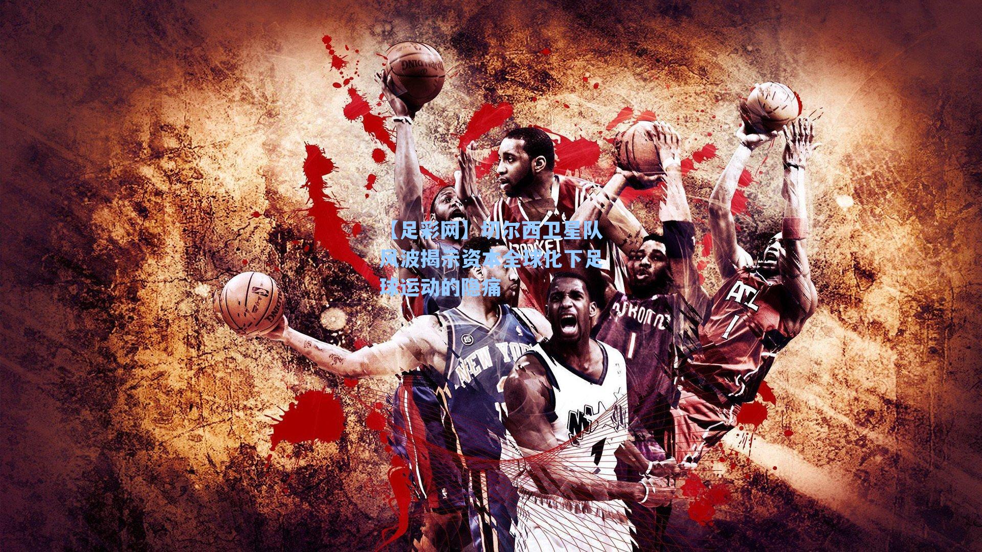 切尔西卫星队风波揭示资本全球化下足球运动的隐痛