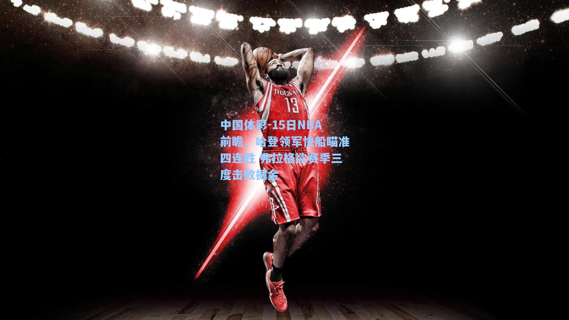 15日NBA前瞻,哈登领军快船瞄准四连胜 弗拉格欲赛季三度击败掘金