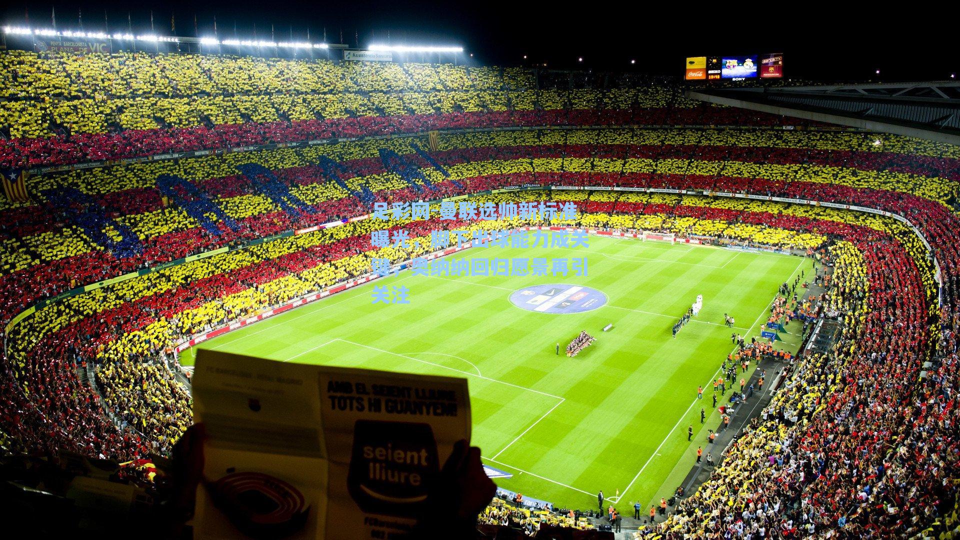 足彩网-曼联选帅新标准曝光，脚下出球能力成关键，奥纳纳回归愿景再引关注