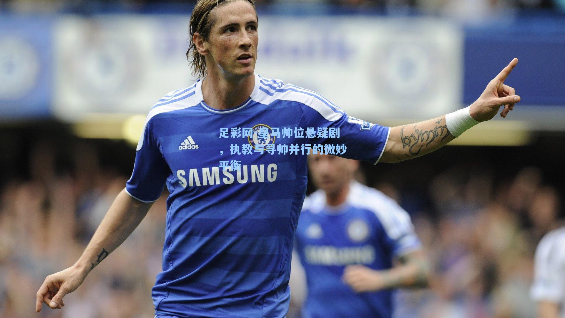 皇马帅位悬疑剧,执教与寻帅并行的微妙平衡