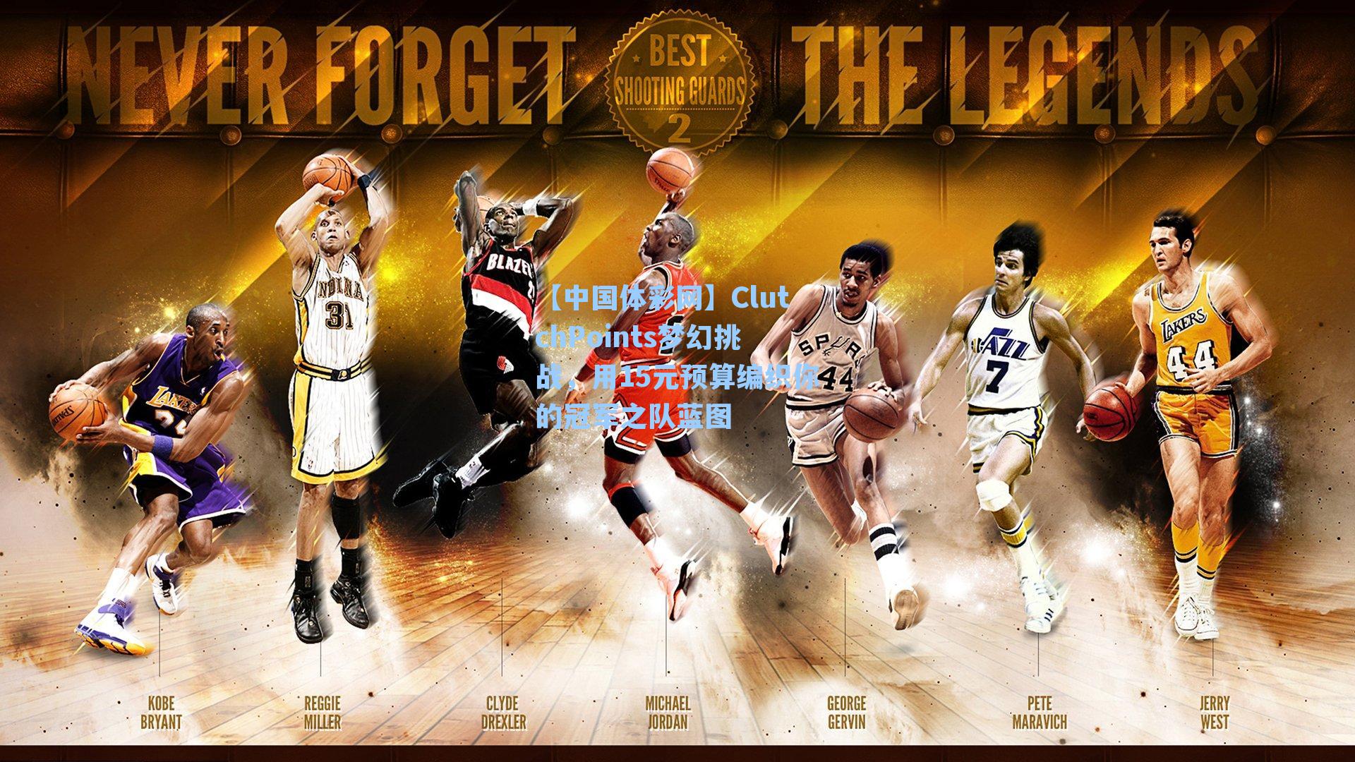 【中国体彩网】ClutchPoints梦幻挑战，用15元预算编织你的冠军之队蓝图