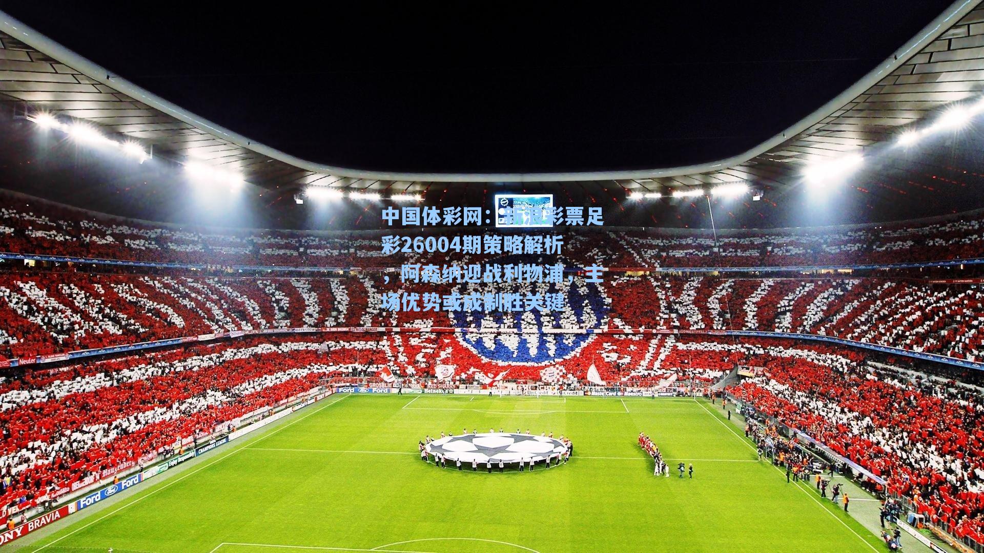 新浪彩票足彩26004期策略解析，阿森纳迎战利物浦，主场优势或成制胜关键