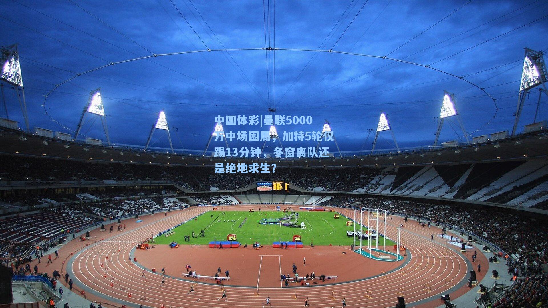 曼联5000万中场困局,加特5轮仅踢13分钟,冬窗离队还是绝地求生?
